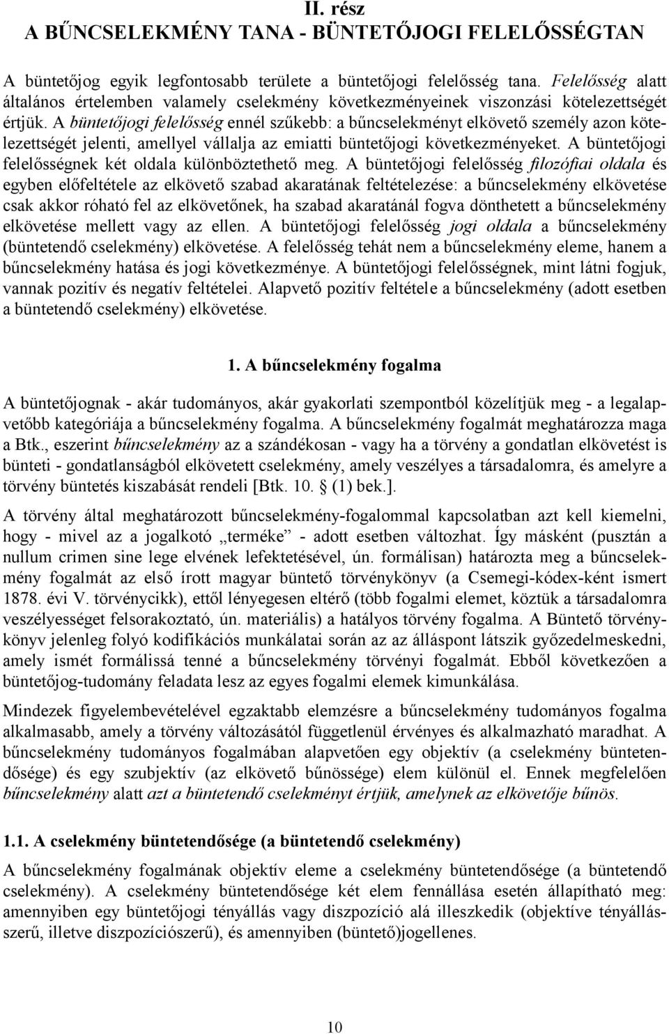 A büntetőjogi felelősség ennél szűkebb: a bűncselekményt elkövető személy azon kötelezettségét jelenti, amellyel vállalja az emiatti büntetőjogi következményeket.