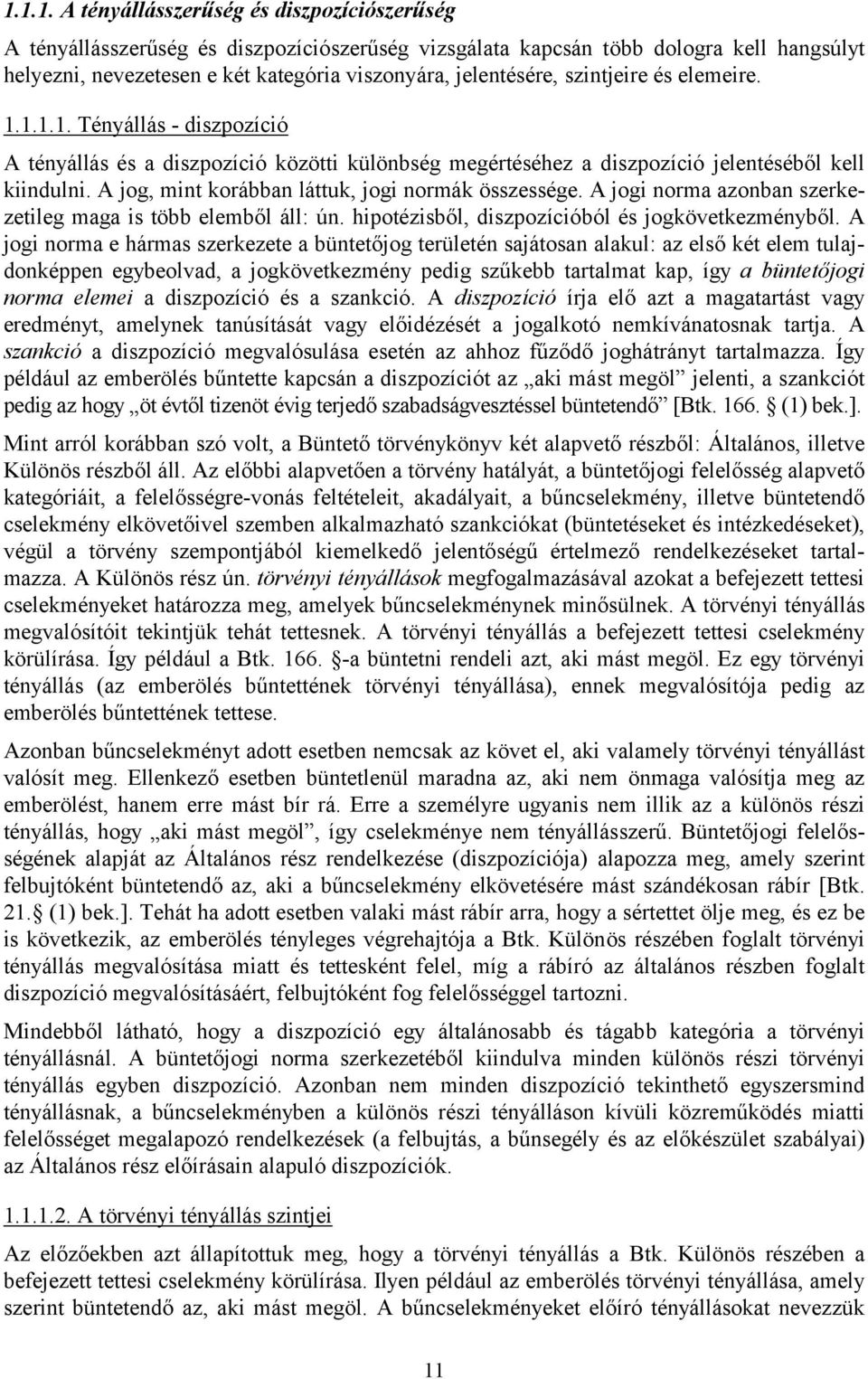 A jog, mint korábban láttuk, jogi normák összessége. A jogi norma azonban szerkezetileg maga is több elemből áll: ún. hipotézisből, diszpozícióból és jogkövetkezményből.