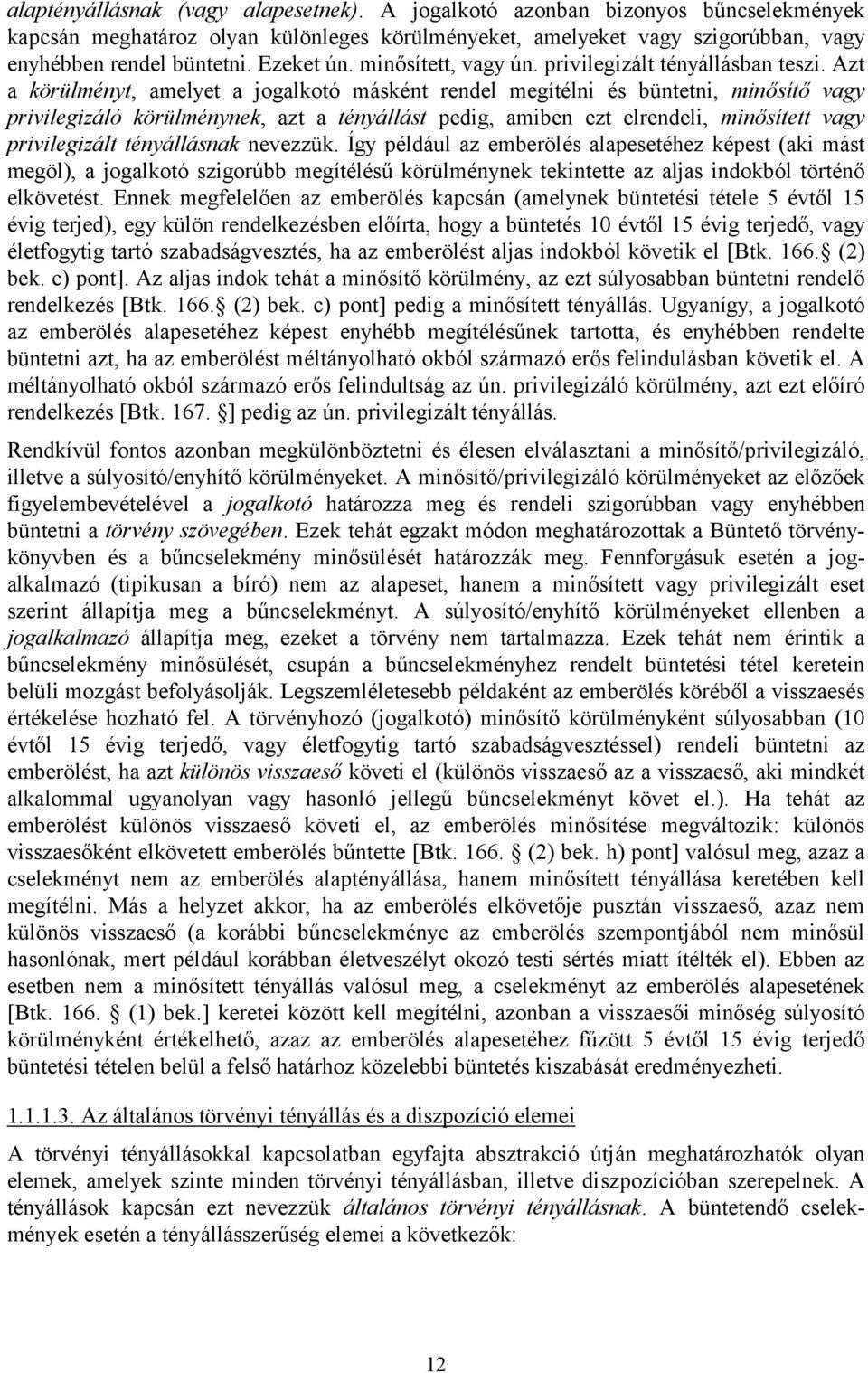 Azt a körülményt, amelyet a jogalkotó másként rendel megítélni és büntetni, minősítő vagy privilegizáló körülménynek, azt a tényállást pedig, amiben ezt elrendeli, minősített vagy privilegizált