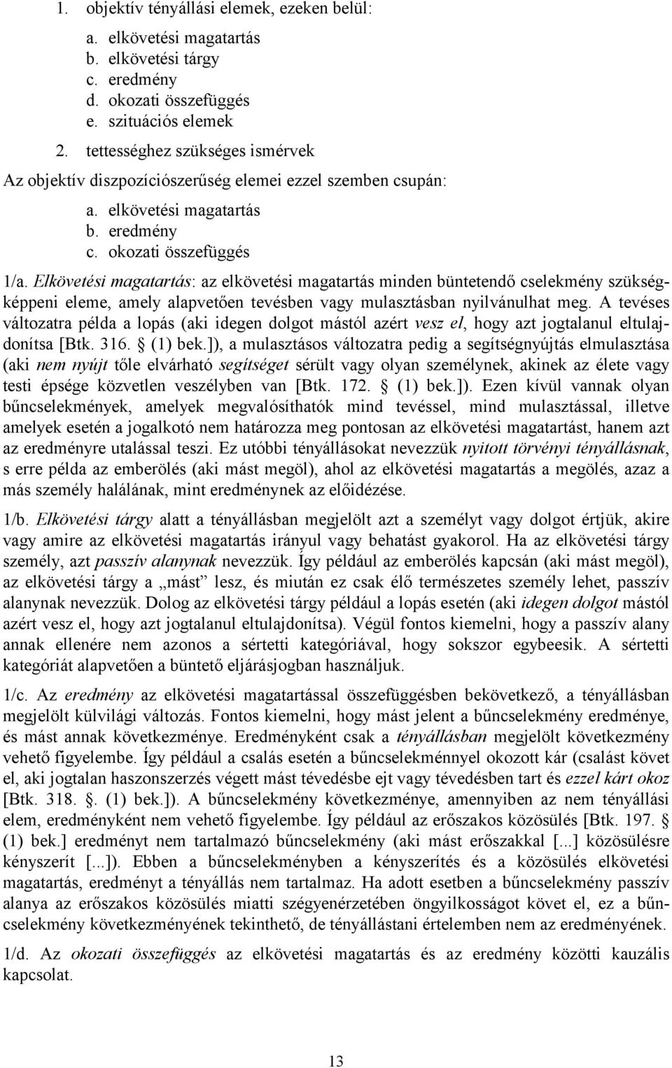Elkövetési magatartás: az elkövetési magatartás minden büntetendő cselekmény szükségképpeni eleme, amely alapvetően tevésben vagy mulasztásban nyilvánulhat meg.