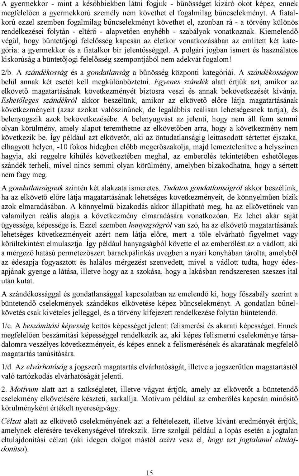 Kiemelendő végül, hogy büntetőjogi felelősség kapcsán az életkor vonatkozásában az említett két kategória: a gyermekkor és a fiatalkor bír jelentősséggel.