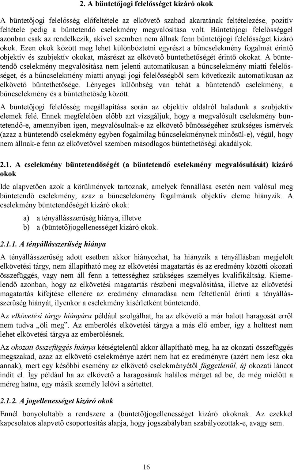 Ezen okok között meg lehet különböztetni egyrészt a bűncselekmény fogalmát érintő objektív és szubjektív okokat, másrészt az elkövető büntethetőségét érintő okokat.