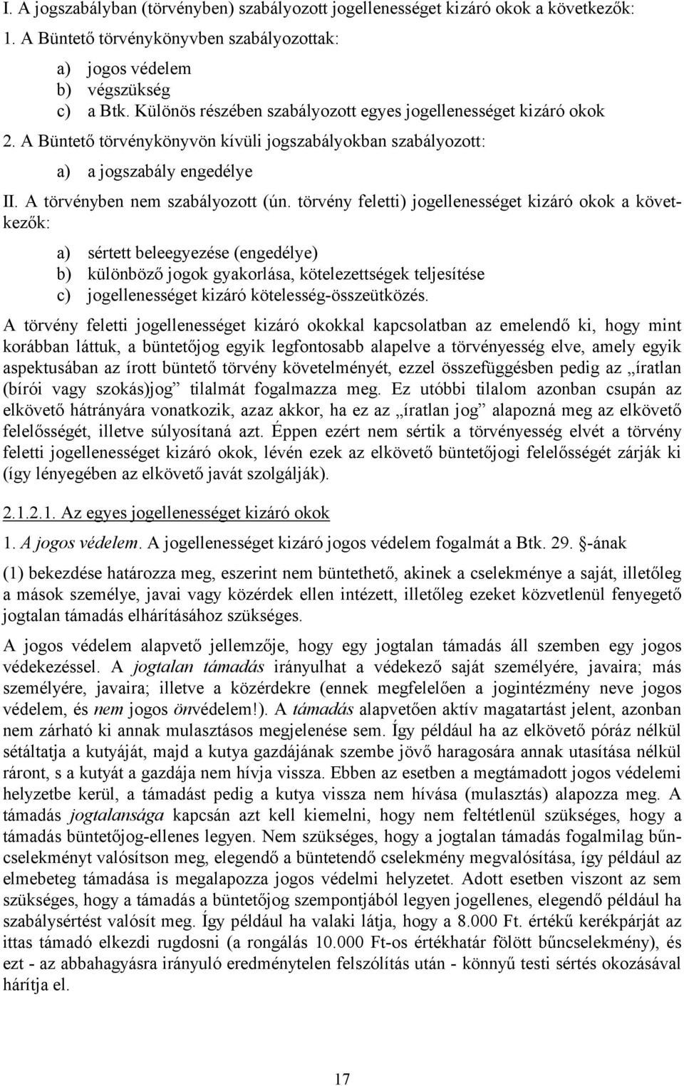 törvény feletti) jogellenességet kizáró okok a következők: a) sértett beleegyezése (engedélye) b) különböző jogok gyakorlása, kötelezettségek teljesítése c) jogellenességet kizáró