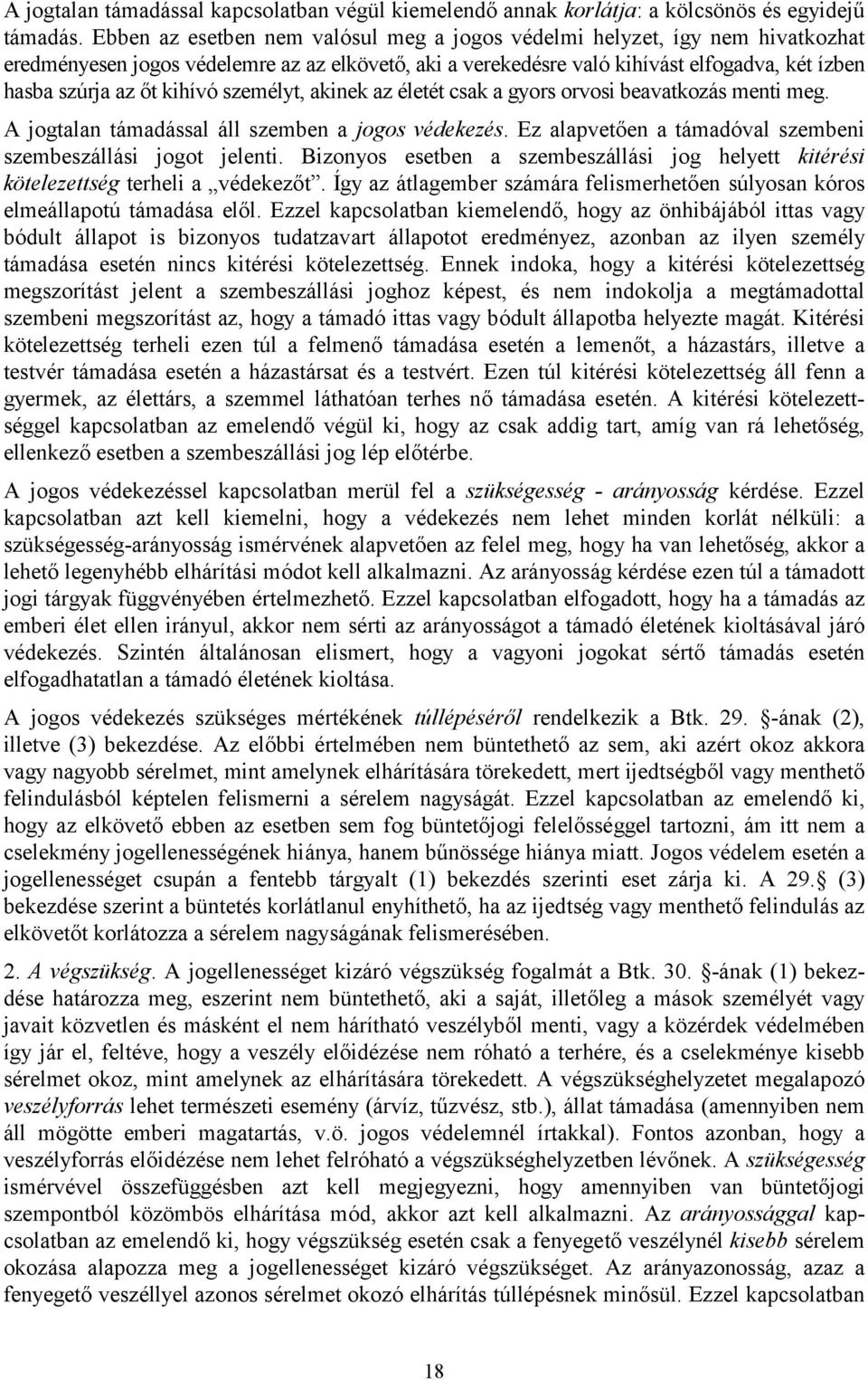 kihívó személyt, akinek az életét csak a gyors orvosi beavatkozás menti meg. A jogtalan támadással áll szemben a jogos védekezés. Ez alapvetően a támadóval szembeni szembeszállási jogot jelenti.