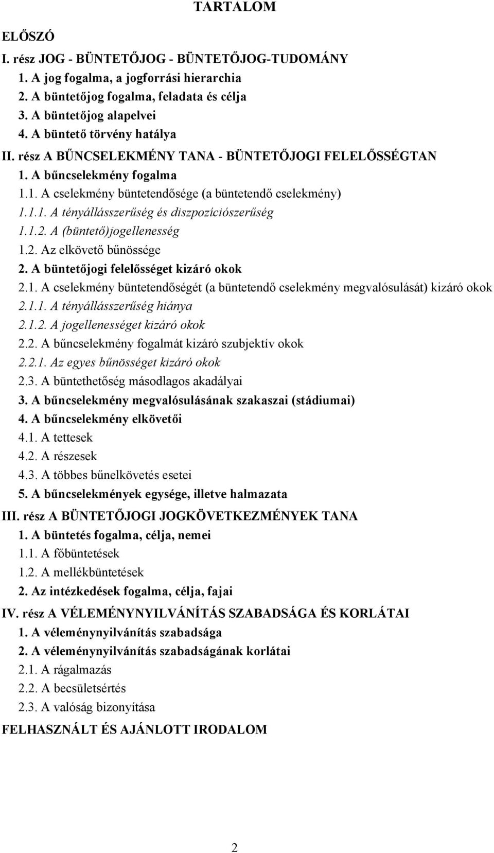 1.2. A (büntető)jogellenesség 1.2. Az elkövető bűnössége 2. A büntetőjogi felelősséget kizáró okok 2.1. A cselekmény büntetendőségét (a büntetendő cselekmény megvalósulását) kizáró okok 2.1.1. A tényállásszerűség hiánya 2.