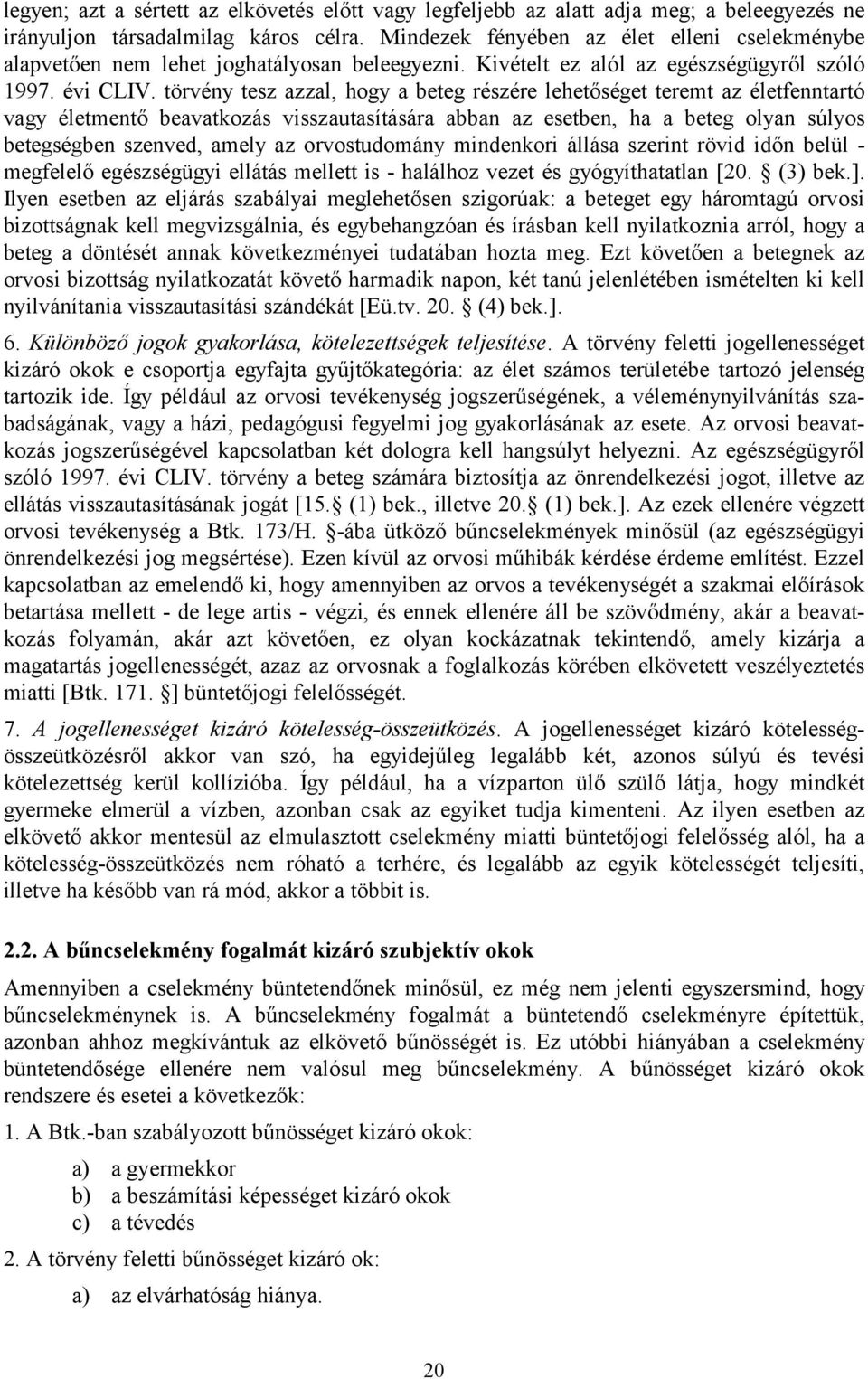 törvény tesz azzal, hogy a beteg részére lehetőséget teremt az életfenntartó vagy életmentő beavatkozás visszautasítására abban az esetben, ha a beteg olyan súlyos betegségben szenved, amely az
