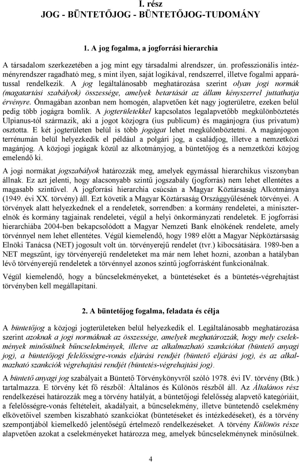 A jog legáltalánosabb meghatározása szerint olyan jogi normák (magatartási szabályok) összessége, amelyek betartását az állam kényszerrel juttathatja érvényre.
