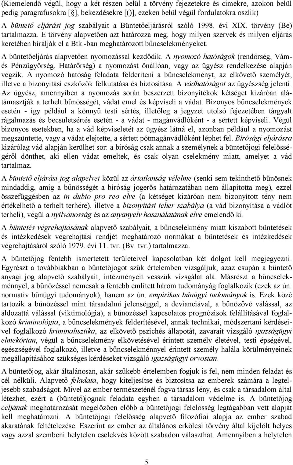 -ban meghatározott bűncselekményeket. A büntetőeljárás alapvetően nyomozással kezdődik.
