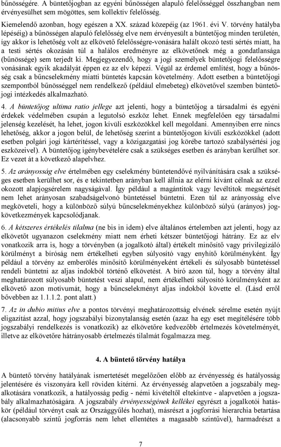 törvény hatályba lépéséig) a bűnösségen alapuló felelősség elve nem érvényesült a büntetőjog minden területén, így akkor is lehetőség volt az elkövető felelősségre-vonására halált okozó testi sértés