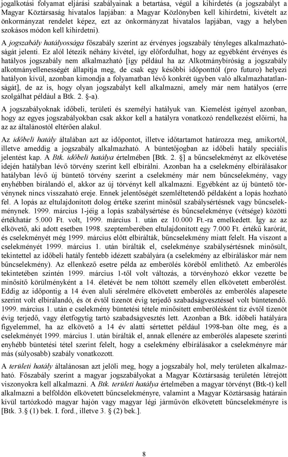 A jogszabály hatályossága főszabály szerint az érvényes jogszabály tényleges alkalmazhatóságát jelenti.