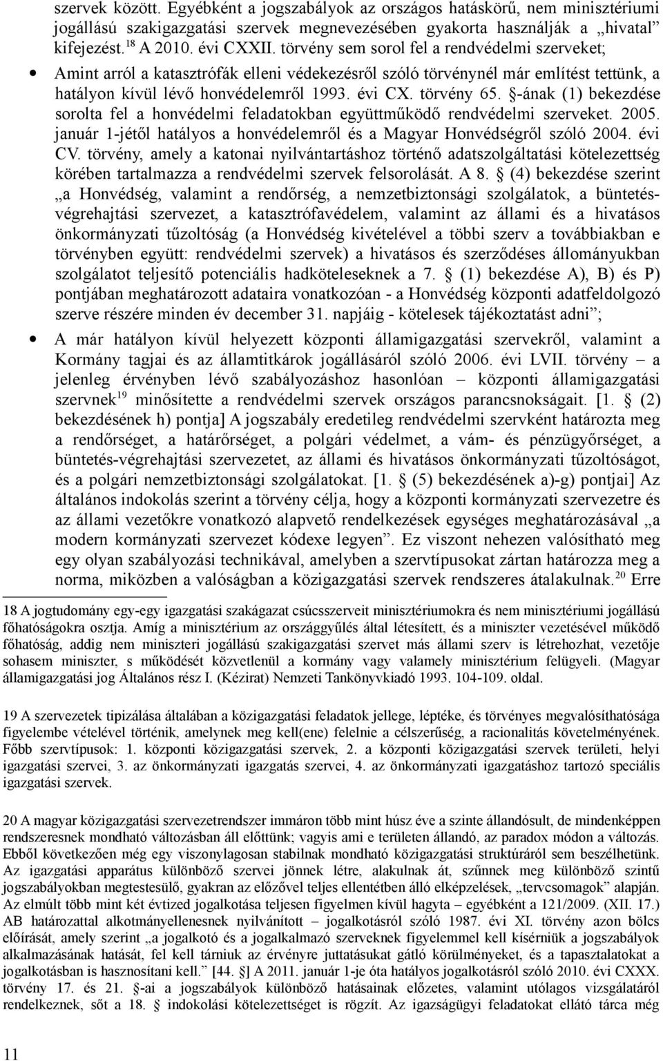 -ának (1) bekezdése sorolta fel a honvédelmi feladatokban együttműködő rendvédelmi szerveket. 2005. január 1-jétől hatályos a honvédelemről és a Magyar Honvédségről szóló 2004. évi CV.