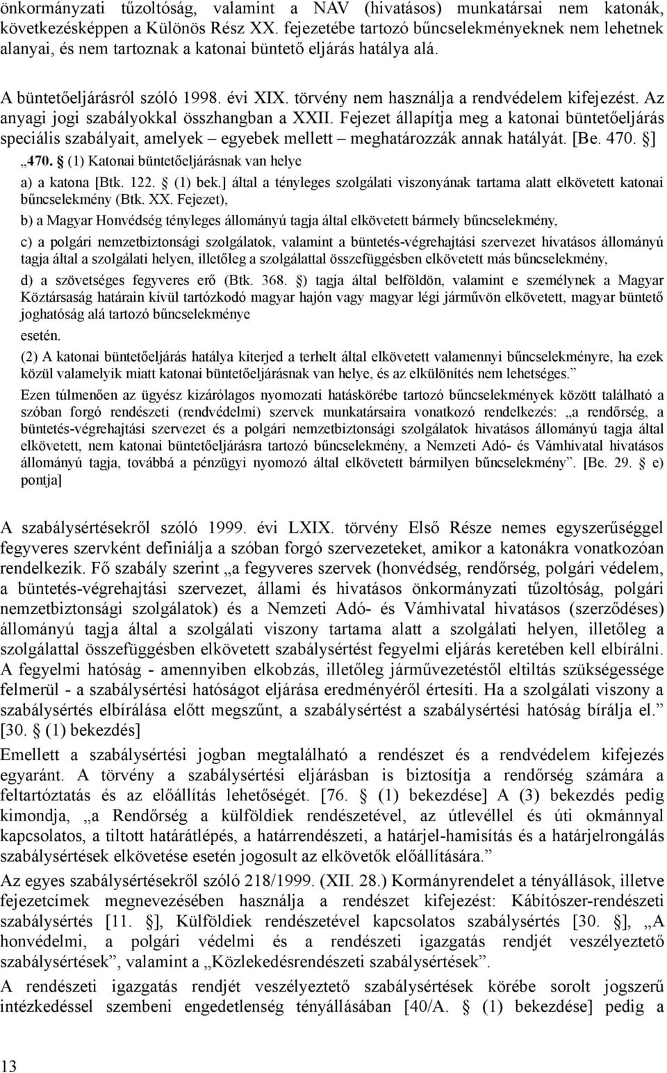 törvény nem használja a rendvédelem kifejezést. Az anyagi jogi szabályokkal összhangban a XXII.