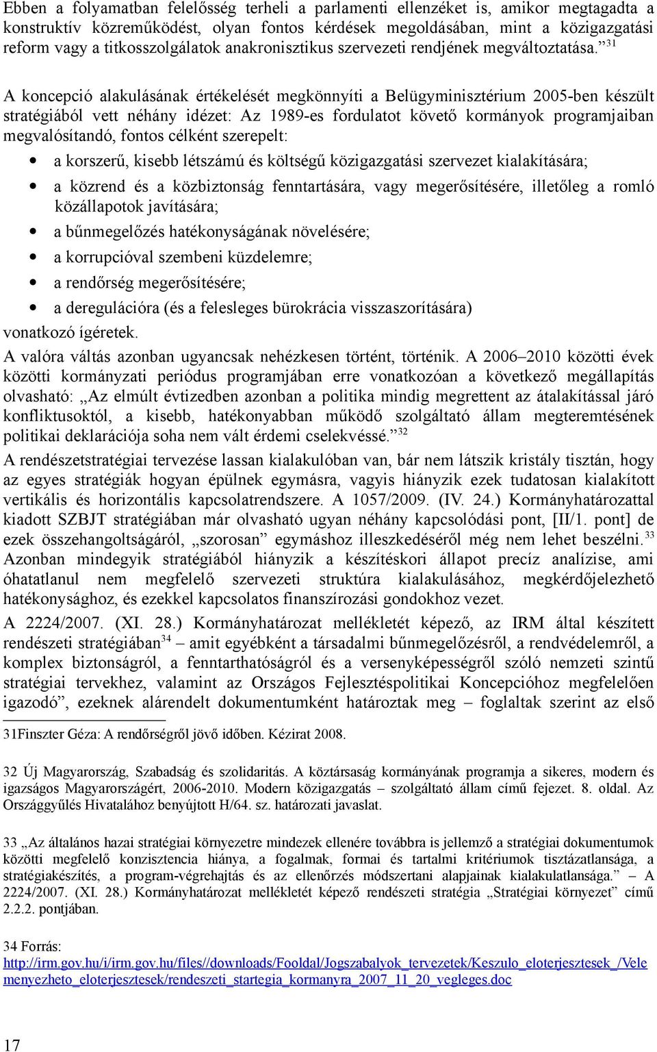 31 A koncepció alakulásának értékelését megkönnyíti a Belügyminisztérium 2005-ben készült stratégiából vett néhány idézet: Az 1989-es fordulatot követő kormányok programjaiban megvalósítandó, fontos