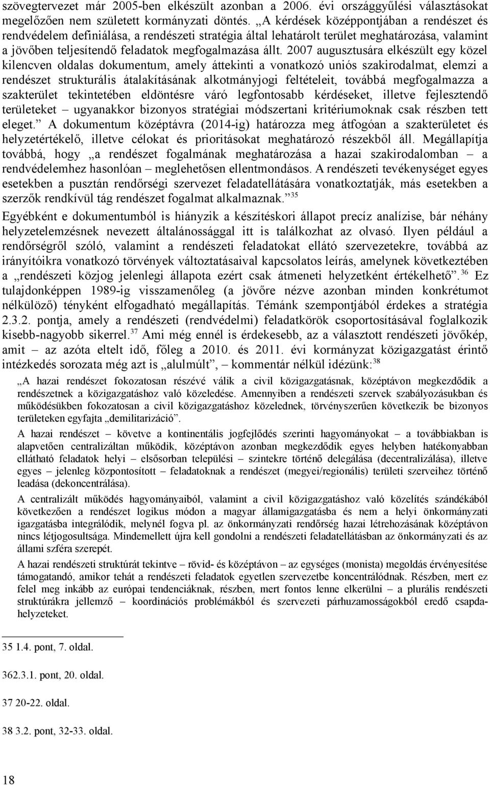 2007 augusztusára elkészült egy közel kilencven oldalas dokumentum, amely áttekinti a vonatkozó uniós szakirodalmat, elemzi a rendészet strukturális átalakításának alkotmányjogi feltételeit, továbbá