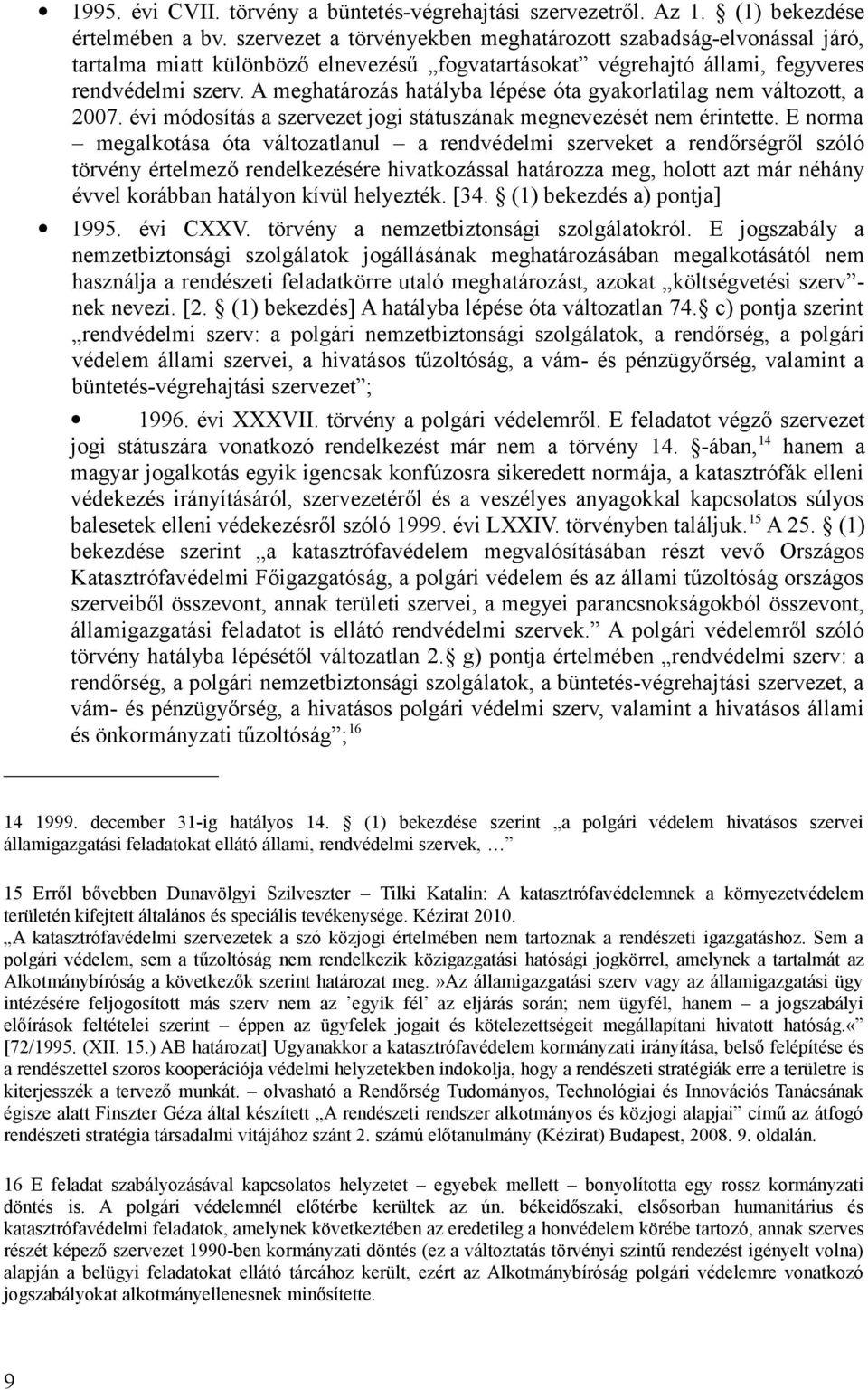 A meghatározás hatályba lépése óta gyakorlatilag nem változott, a 2007. évi módosítás a szervezet jogi státuszának megnevezését nem érintette.