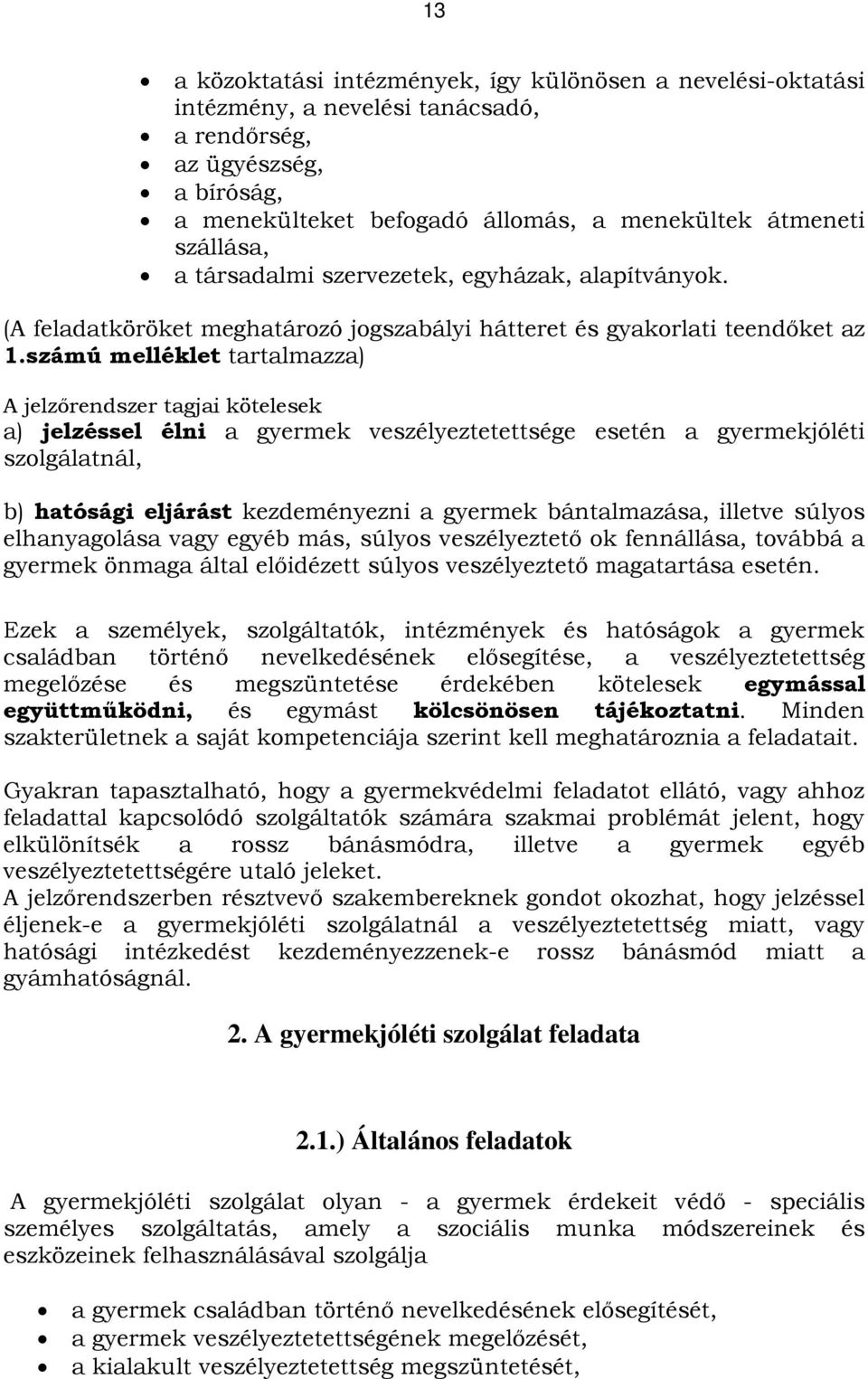 számú melléklet tartalmazza) A jelzőrendszer tagjai kötelesek a) jelzéssel élni a gyermek veszélyeztetettsége esetén a gyermekjóléti szolgálatnál, b) hatósági eljárást kezdeményezni a gyermek