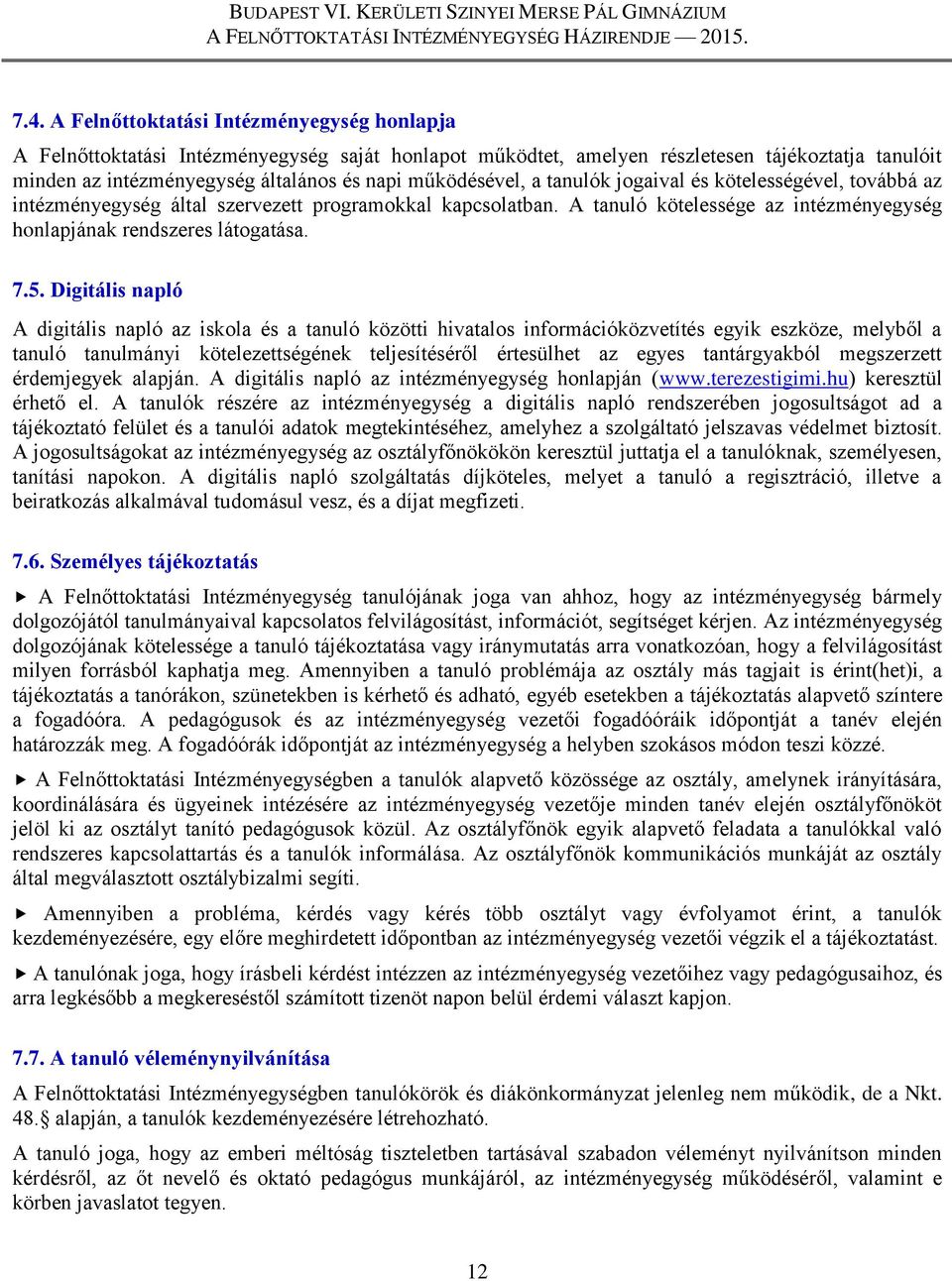 5. Digitális napló A digitális napló az iskola és a tanuló közötti hivatalos információközvetítés egyik eszköze, melyből a tanuló tanulmányi kötelezettségének teljesítéséről értesülhet az egyes