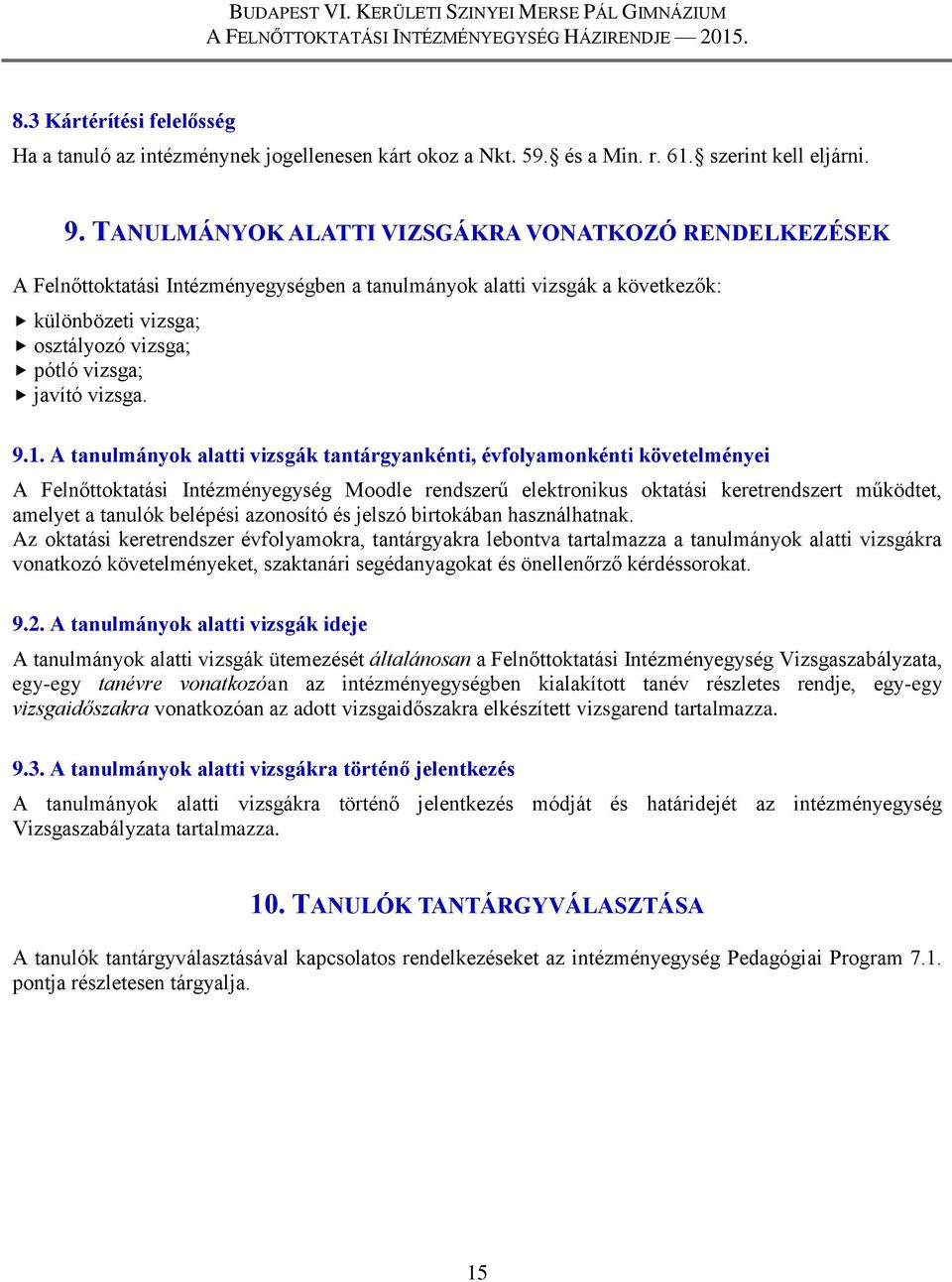 9.1. A tanulmányok alatti vizsgák tantárgyankénti, évfolyamonkénti követelményei A Felnőttoktatási Intézményegység Moodle rendszerű elektronikus oktatási keretrendszert működtet, amelyet a tanulók