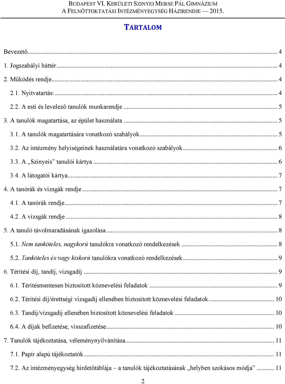 .. 7 4.2. A vizsgák rendje... 8 5. A tanuló távolmaradásának igazolása... 8 5.1. Nem tanköteles, nagykorú tanulókra vonatkozó rendelkezések... 8 5.2. Tanköteles és/vagy kiskorú tanulókra vonatkozó rendelkezések.