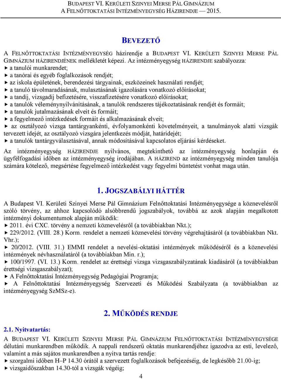 távolmaradásának, mulasztásának igazolására vonatkozó előírásokat; a tandíj, vizsgadíj befizetésére, visszafizetésére vonatkozó előírásokat; a tanulók véleménynyilvánításának, a tanulók rendszeres