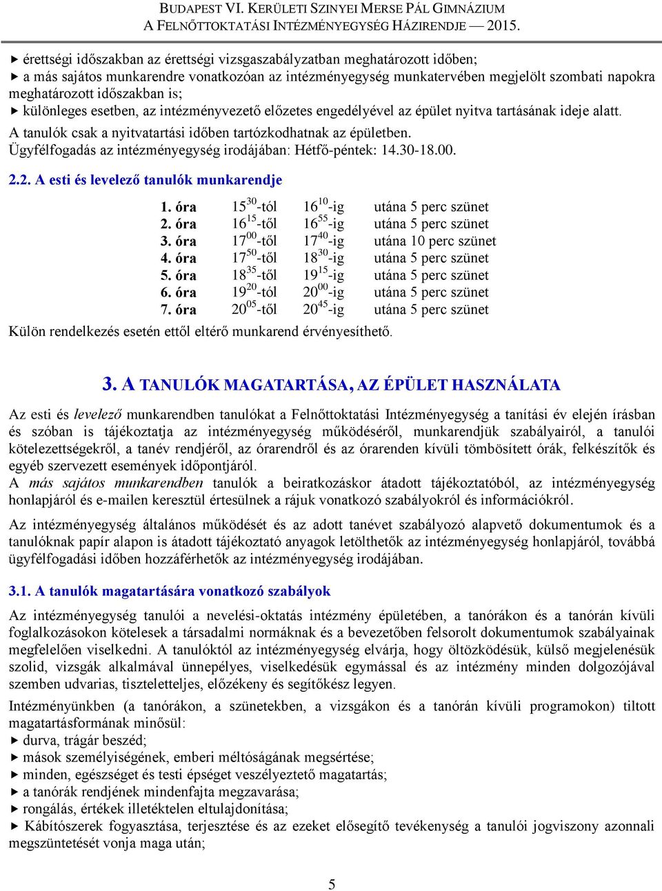 Ügyfélfogadás az intézményegység irodájában: Hétfő-péntek: 14.30-18.00. 2.2. A esti és levelező tanulók munkarendje 1. óra 15 30 -tól 16 10 -ig utána 5 perc szünet 2.