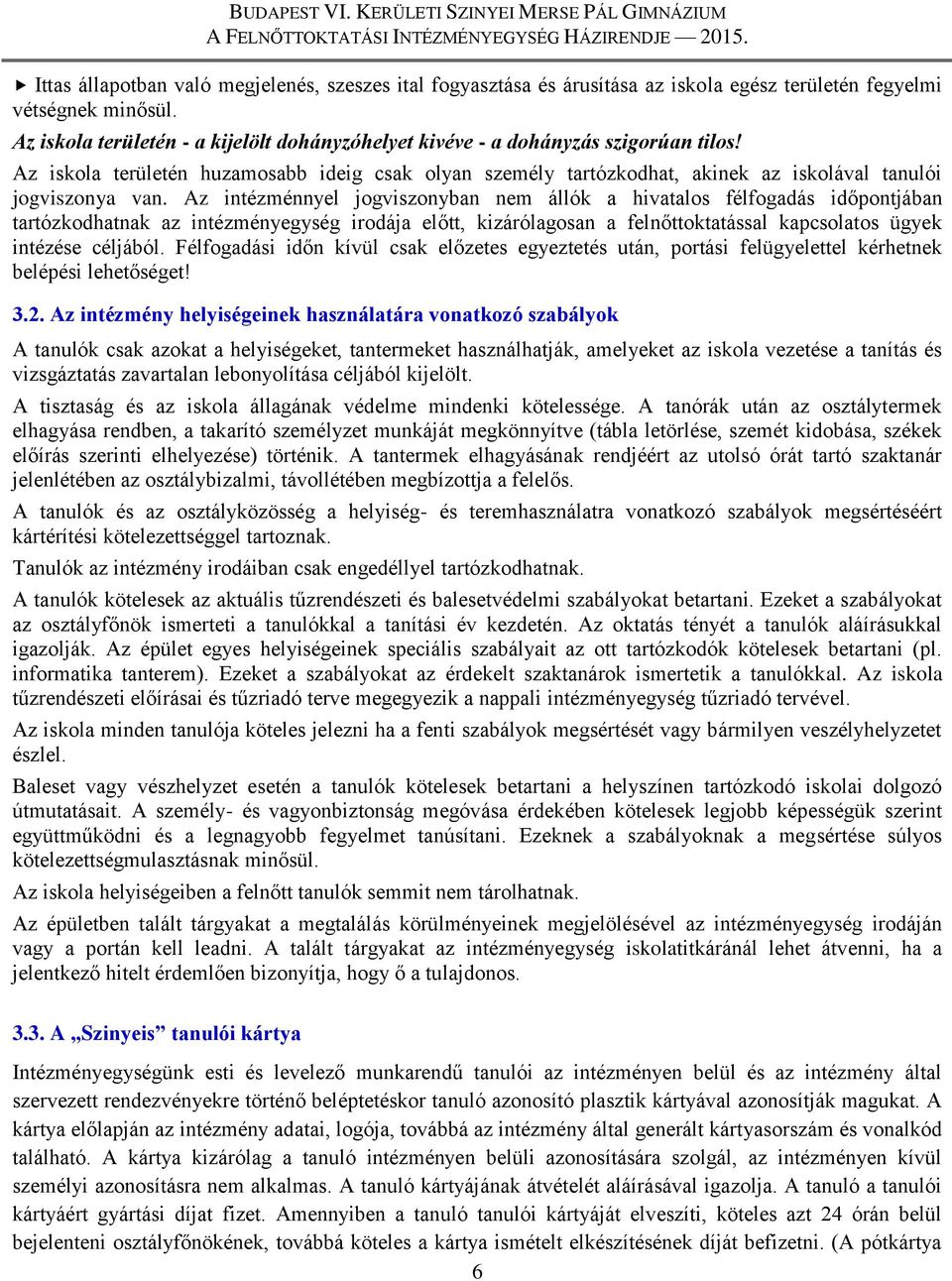 Az intézménnyel jogviszonyban nem állók a hivatalos félfogadás időpontjában tartózkodhatnak az intézményegység irodája előtt, kizárólagosan a felnőttoktatással kapcsolatos ügyek intézése céljából.