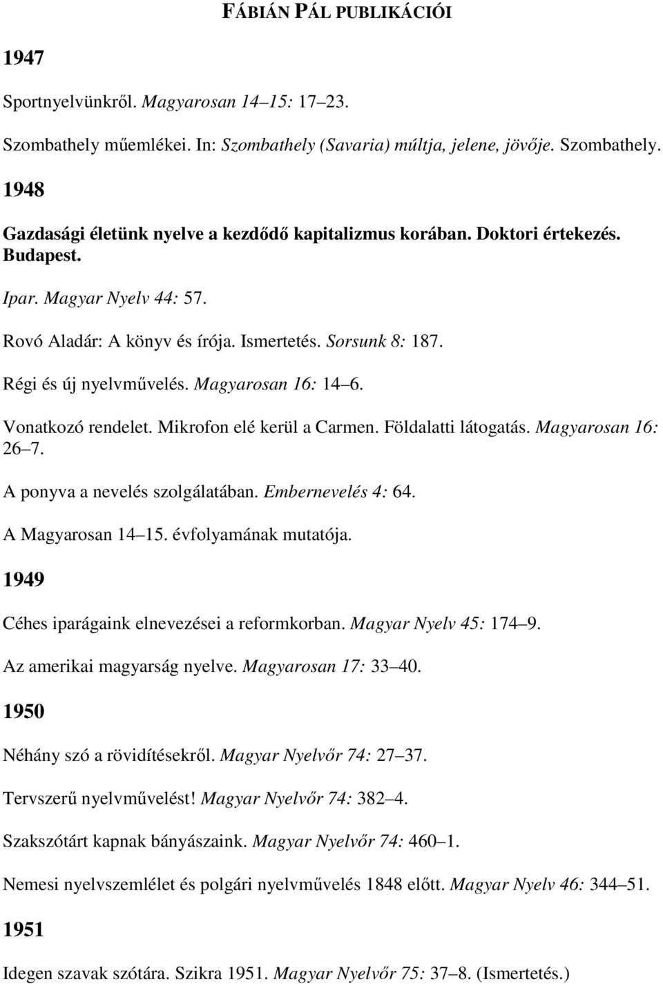 Mikrofon elé kerül a Carmen. Földalatti látogatás. Magyarosan 16: 26 7. A ponyva a nevelés szolgálatában. Embernevelés 4: 64. A Magyarosan 14 15. évfolyamának mutatója.