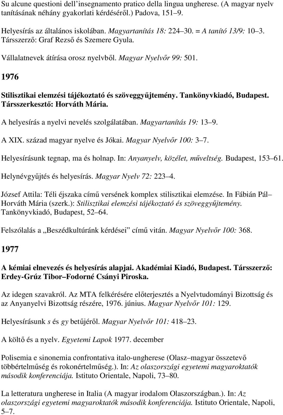 1976 Stilisztikai elemzési tájékoztató és szöveggyőjtemény. Tankönyvkiadó, Budapest. Társszerkesztı: Horváth Mária. A helyesírás a nyelvi nevelés szolgálatában. Magyartanítás 19: 13 9. A XIX.