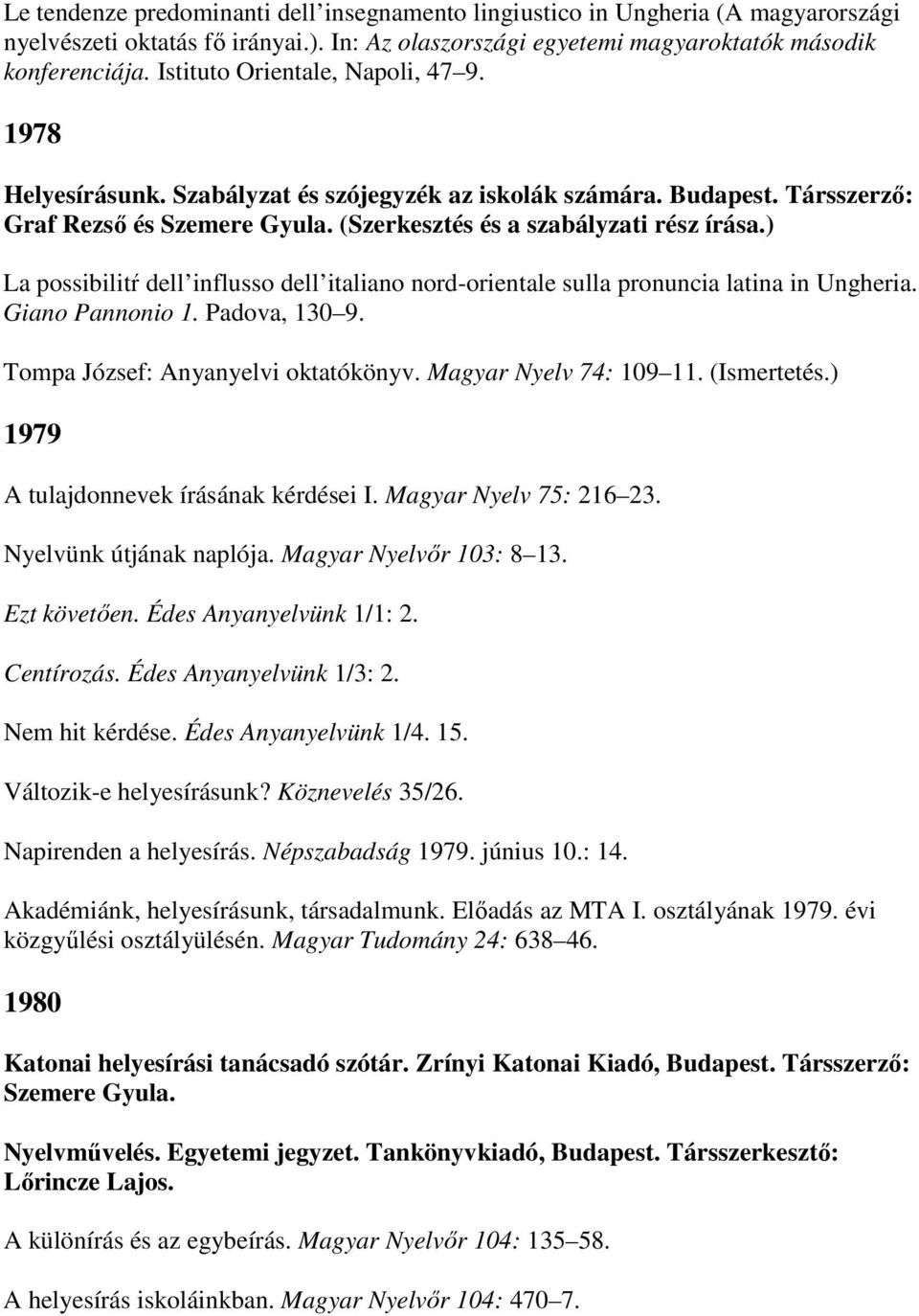 ) La possibilitŕ dell influsso dell italiano nord-orientale sulla pronuncia latina in Ungheria. Giano Pannonio 1. Padova, 130 9. Tompa József: Anyanyelvi oktatókönyv. Magyar Nyelv 74: 109 11.