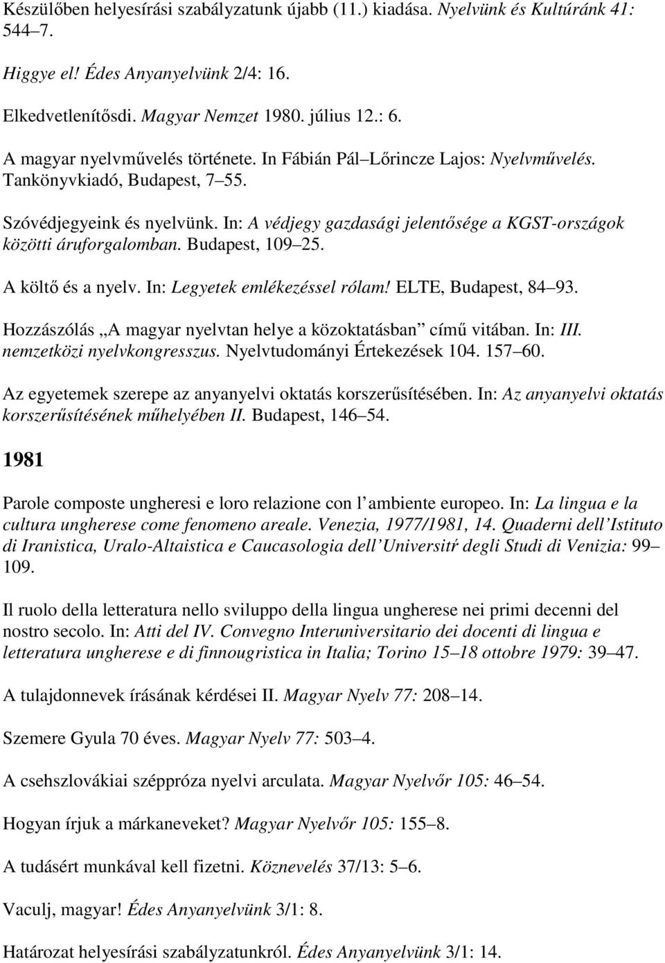 In: A védjegy gazdasági jelentısége a KGST-országok közötti áruforgalomban. Budapest, 109 25. A költı és a nyelv. In: Legyetek emlékezéssel rólam! ELTE, Budapest, 84 93.