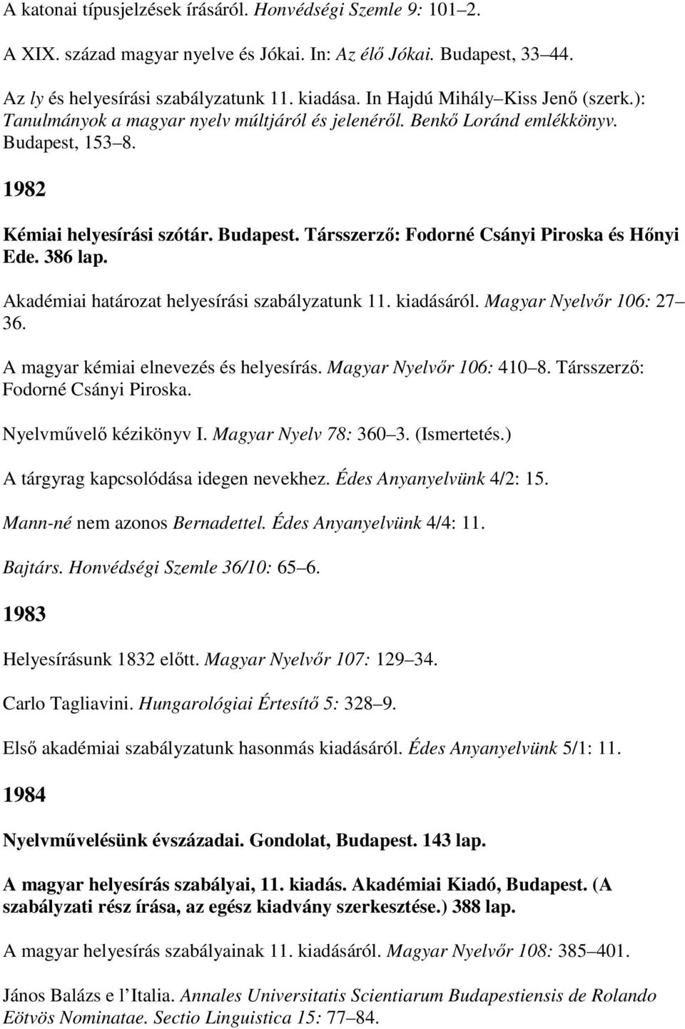 386 lap. Akadémiai határozat helyesírási szabályzatunk 11. kiadásáról. Magyar Nyelvır 106: 27 36. A magyar kémiai elnevezés és helyesírás. Magyar Nyelvır 106: 410 8.