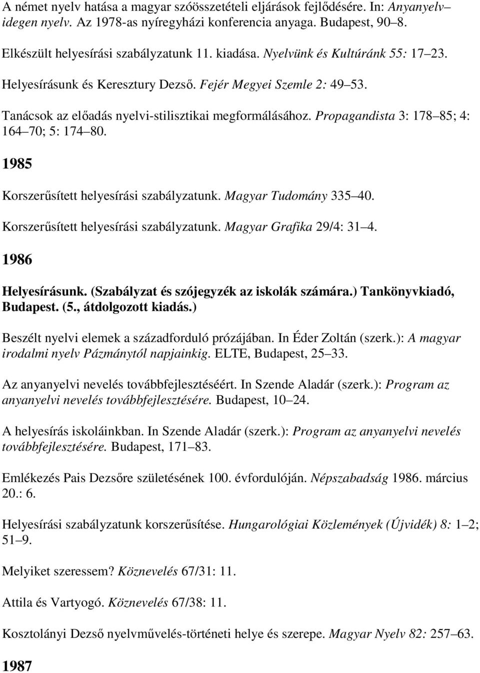 Propagandista 3: 178 85; 4: 164 70; 5: 174 80. 1985 Korszerősített helyesírási szabályzatunk. Magyar Tudomány 335 40. Korszerősített helyesírási szabályzatunk. Magyar Grafika 29/4: 31 4.