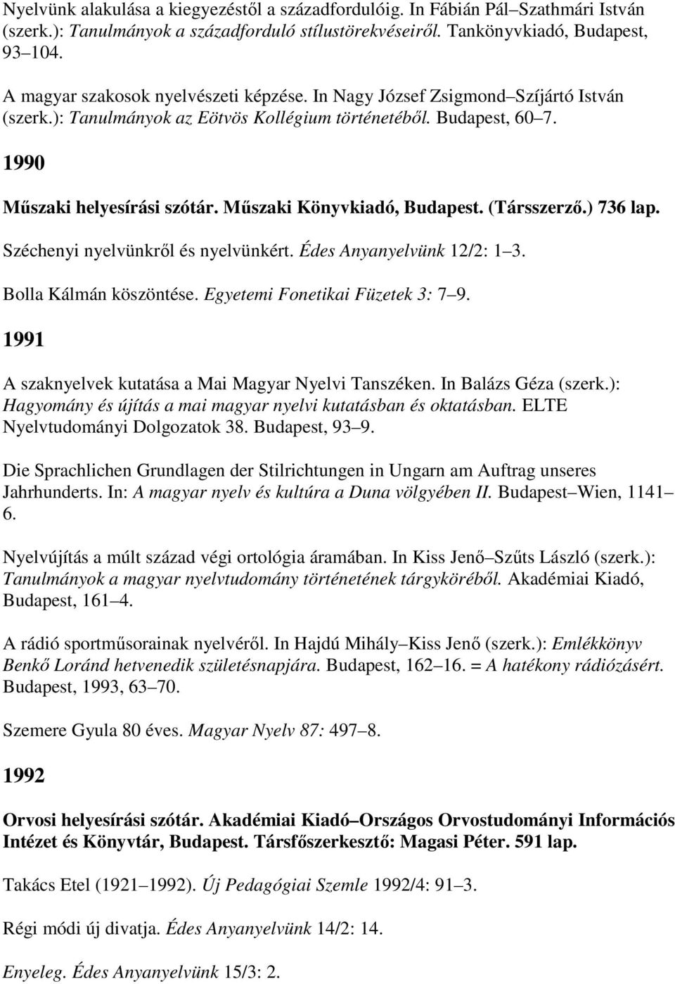 Mőszaki Könyvkiadó, Budapest. (Társszerzı.) 736 lap. Széchenyi nyelvünkrıl és nyelvünkért. Édes Anyanyelvünk 12/2: 1 3. Bolla Kálmán köszöntése. Egyetemi Fonetikai Füzetek 3: 7 9.