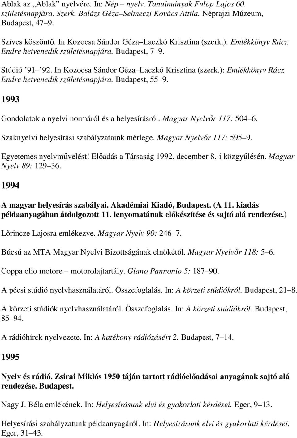 ): Emlékkönyv Rácz Endre hetvenedik születésnapjára. Budapest, 55 9. 1993 Gondolatok a nyelvi normáról és a helyesírásról. Magyar Nyelvır 117: 504 6. Szaknyelvi helyesírási szabályzataink mérlege.