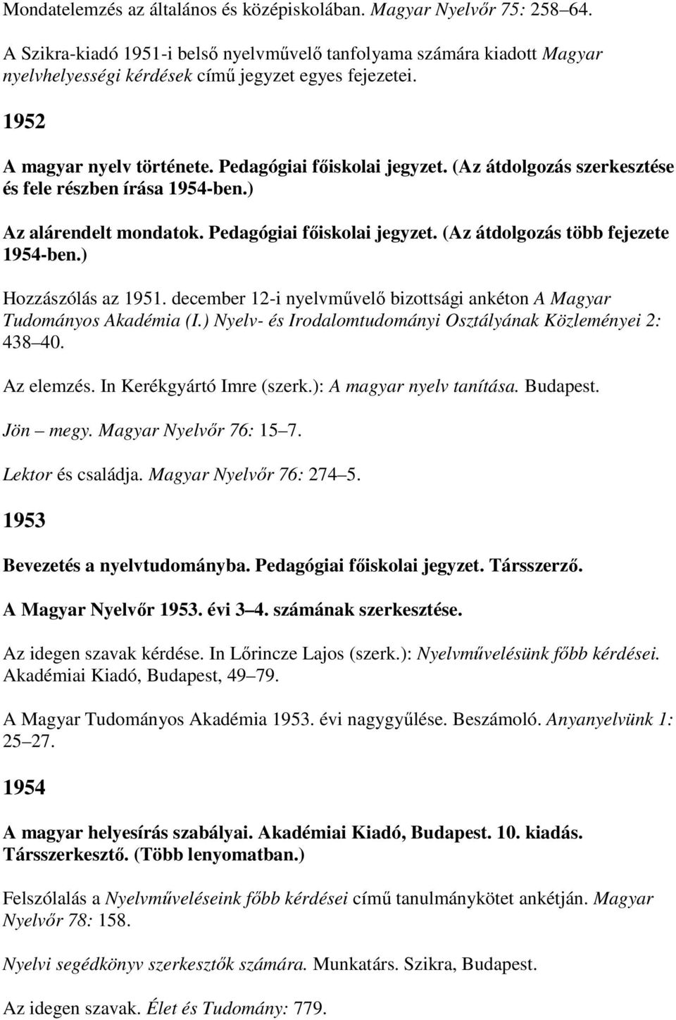 (Az átdolgozás szerkesztése és fele részben írása 1954-ben.) Az alárendelt mondatok. Pedagógiai fıiskolai jegyzet. (Az átdolgozás több fejezete 1954-ben.) Hozzászólás az 1951.