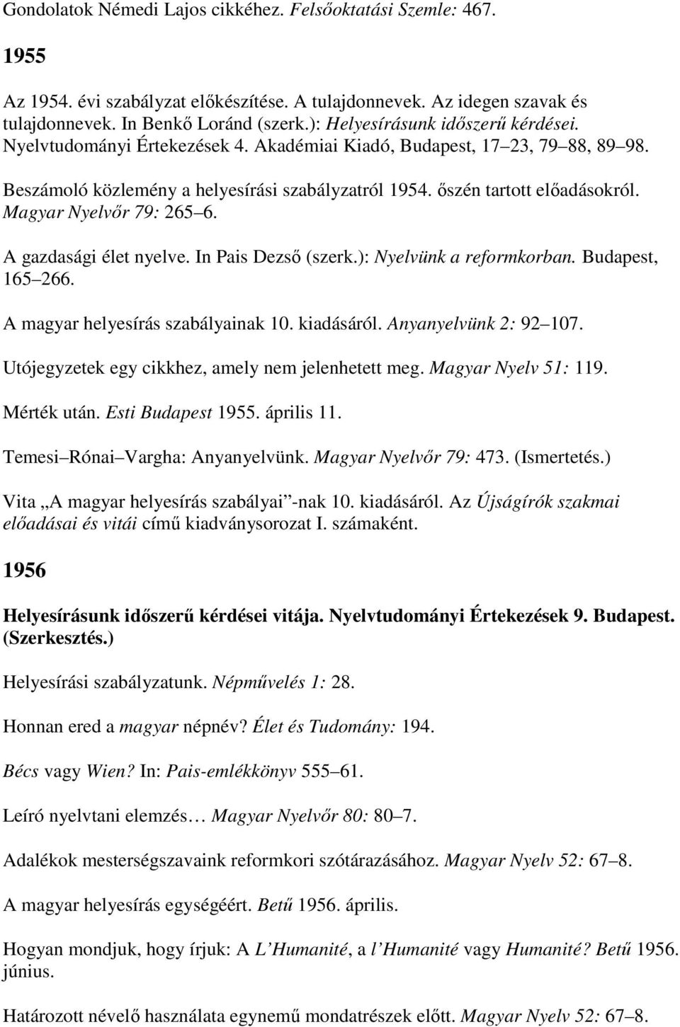 Magyar Nyelvır 79: 265 6. A gazdasági élet nyelve. In Pais Dezsı (szerk.): Nyelvünk a reformkorban. Budapest, 165 266. A magyar helyesírás szabályainak 10. kiadásáról. Anyanyelvünk 2: 92 107.