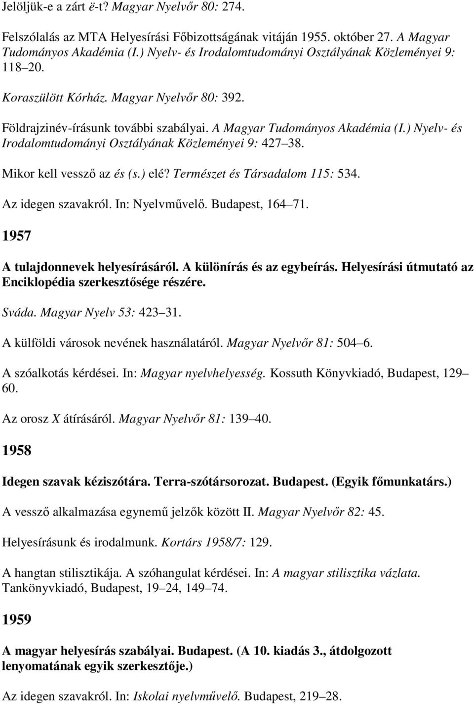 ) Nyelv- és Irodalomtudományi Osztályának Közleményei 9: 427 38. Mikor kell vesszı az és (s.) elé? Természet és Társadalom 115: 534. Az idegen szavakról. In: Nyelvmővelı. Budapest, 164 71.