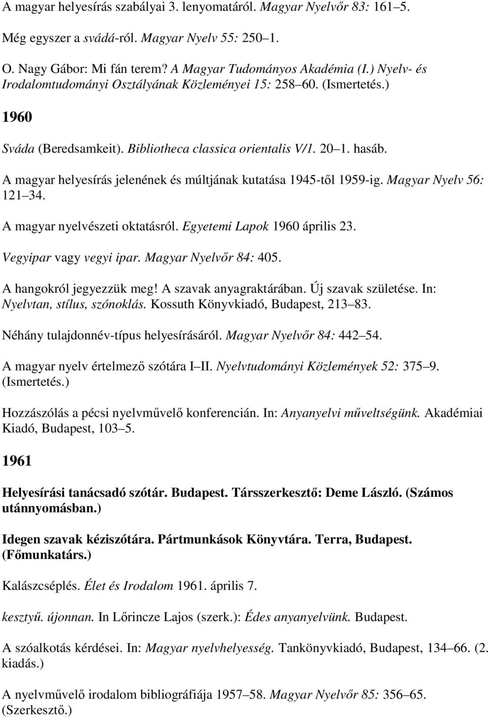 A magyar helyesírás jelenének és múltjának kutatása 1945-tıl 1959-ig. Magyar Nyelv 56: 121 34. A magyar nyelvészeti oktatásról. Egyetemi Lapok 1960 április 23. Vegyipar vagy vegyi ipar.