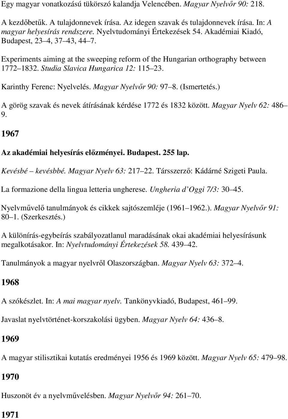 Studia Slavica Hungarica 12: 115 23. Karinthy Ferenc: Nyelvelés. Magyar Nyelvır 90: 97 8. (Ismertetés.) A görög szavak és nevek átírásának kérdése 1772 és 1832 között. Magyar Nyelv 62: 486 9.