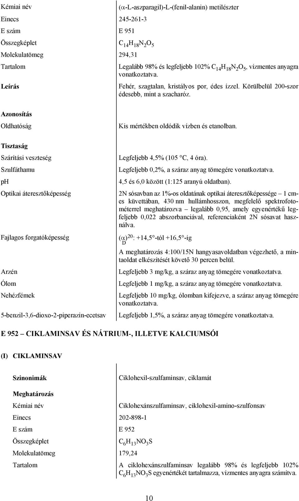 ph Optikai áteresztőképesség Fajlagos forgatóképesség 5-benzil-3,6-dioxo-2-piperazin-ecetsav Legfeljebb 4,5% (105 C, 4 óra).