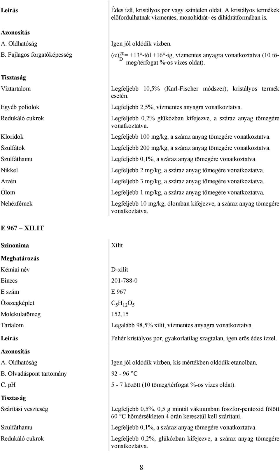 Víztartalom Egyéb poliolok Redukáló cukrok Kloridok Szulfátok Nikkel Legfeljebb 10,5% (Karl-Fischer módszer); kristályos termék esetén.