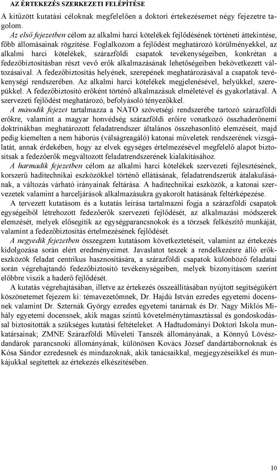 Foglalkozom a fejlődést meghatározó körülményekkel, az alkalmi harci kötelékek, szárazföldi csapatok tevékenységeiben, konkrétan a fedezőbiztosításban részt vevő erők alkalmazásának lehetőségeiben