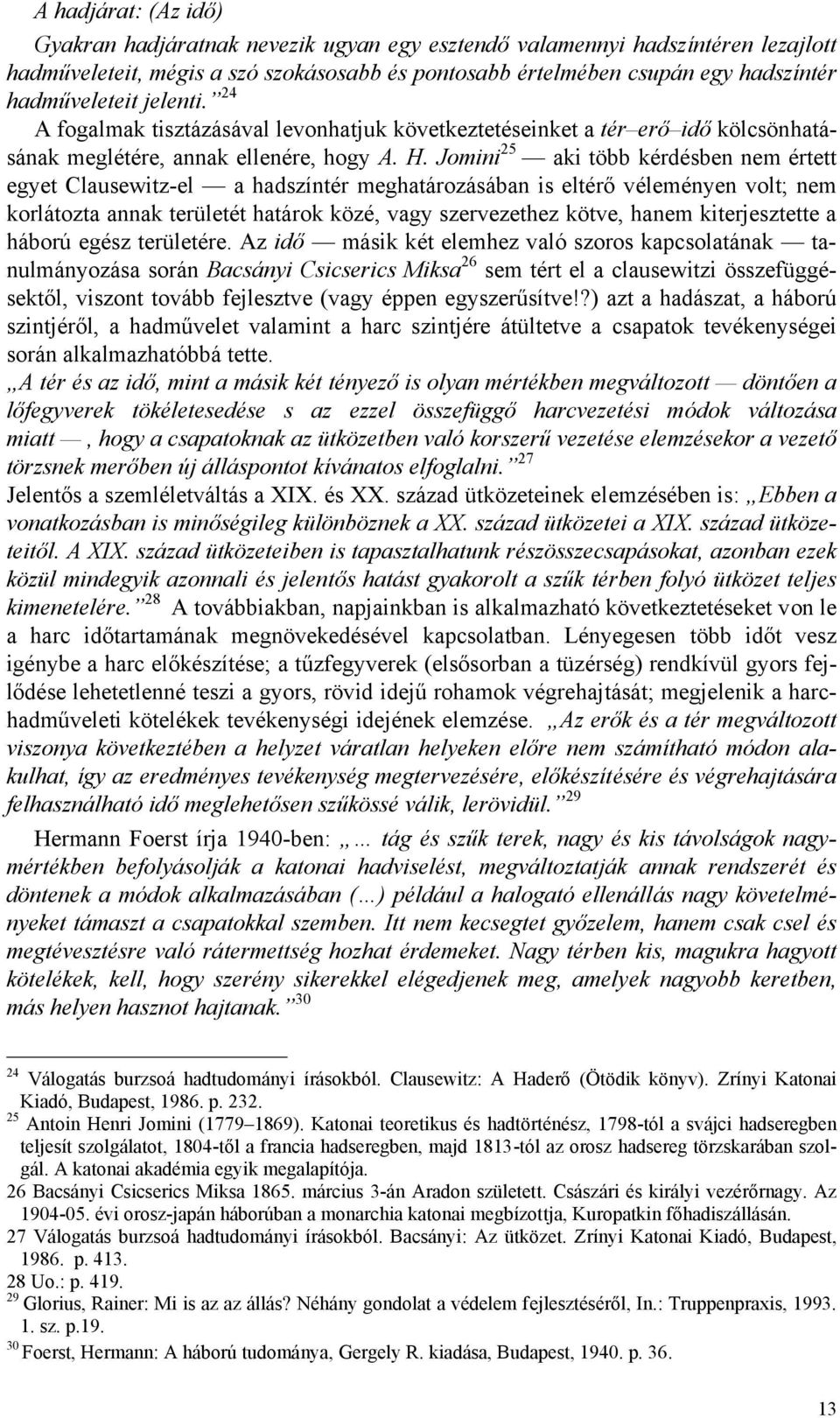 Jomini 25 aki több kérdésben nem értett egyet Clausewitz-el a hadszíntér meghatározásában is eltérő véleményen volt; nem korlátozta annak területét határok közé, vagy szervezethez kötve, hanem