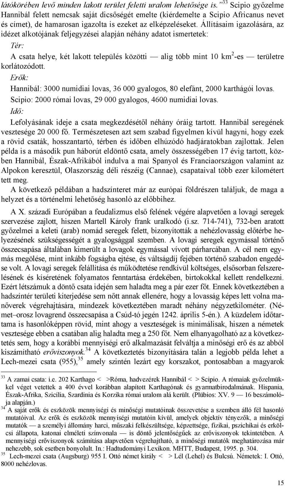 Állításaim igazolására, az idézet alkotójának feljegyzései alapján néhány adatot ismertetek: Tér: A csata helye, két lakott település közötti alig több mint 10 km 2 -es területre korlátozódott.