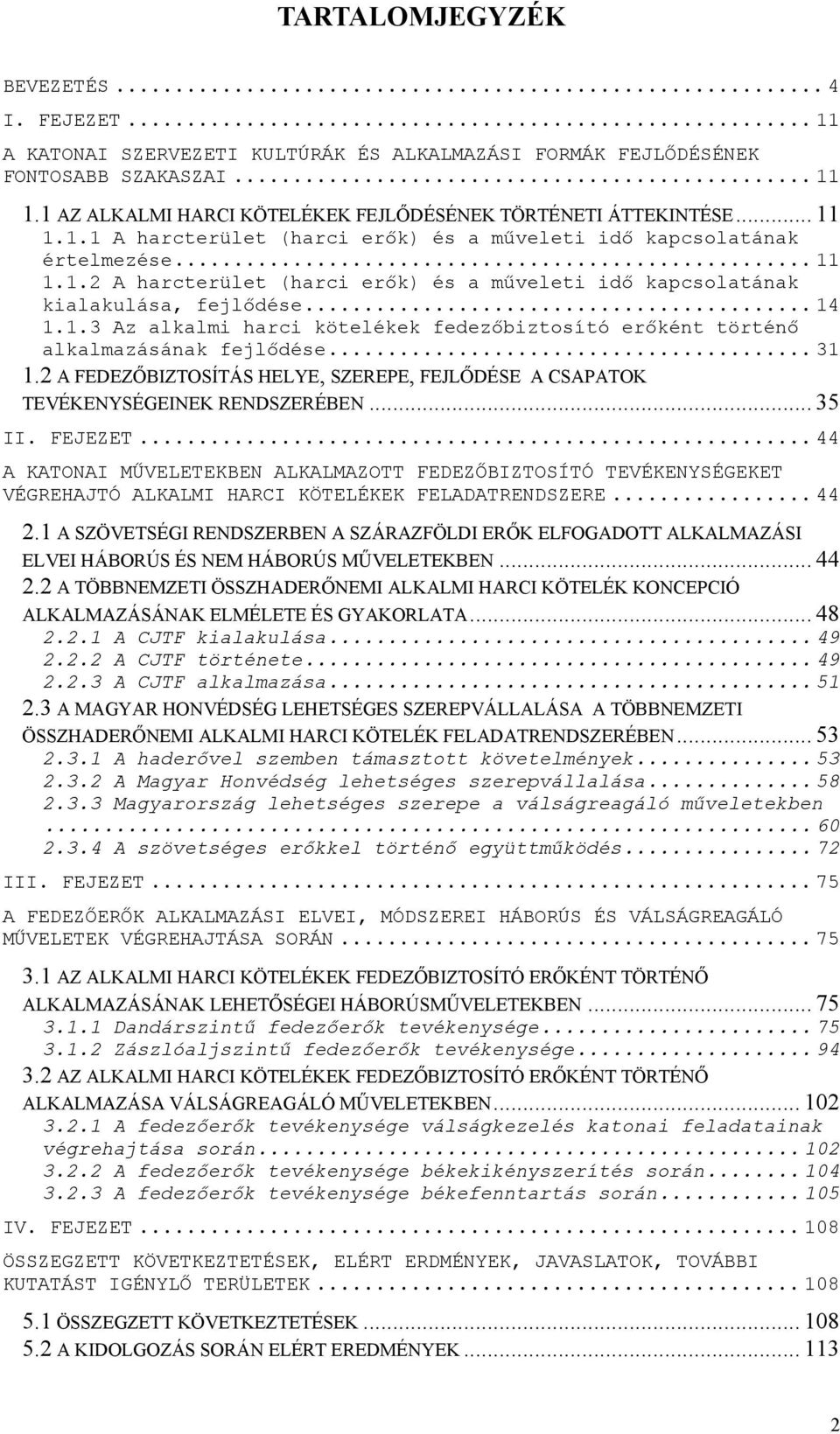 .. 14 1.1.3 Az alkalmi harci kötelékek fedezőbiztosító erőként történő alkalmazásának fejlődése... 31 1.2 A FEDEZŐBIZTOSÍTÁS HELYE, SZEREPE, FEJLŐDÉSE A CSAPATOK TEVÉKENYSÉGEINEK RENDSZERÉBEN... 35 II.