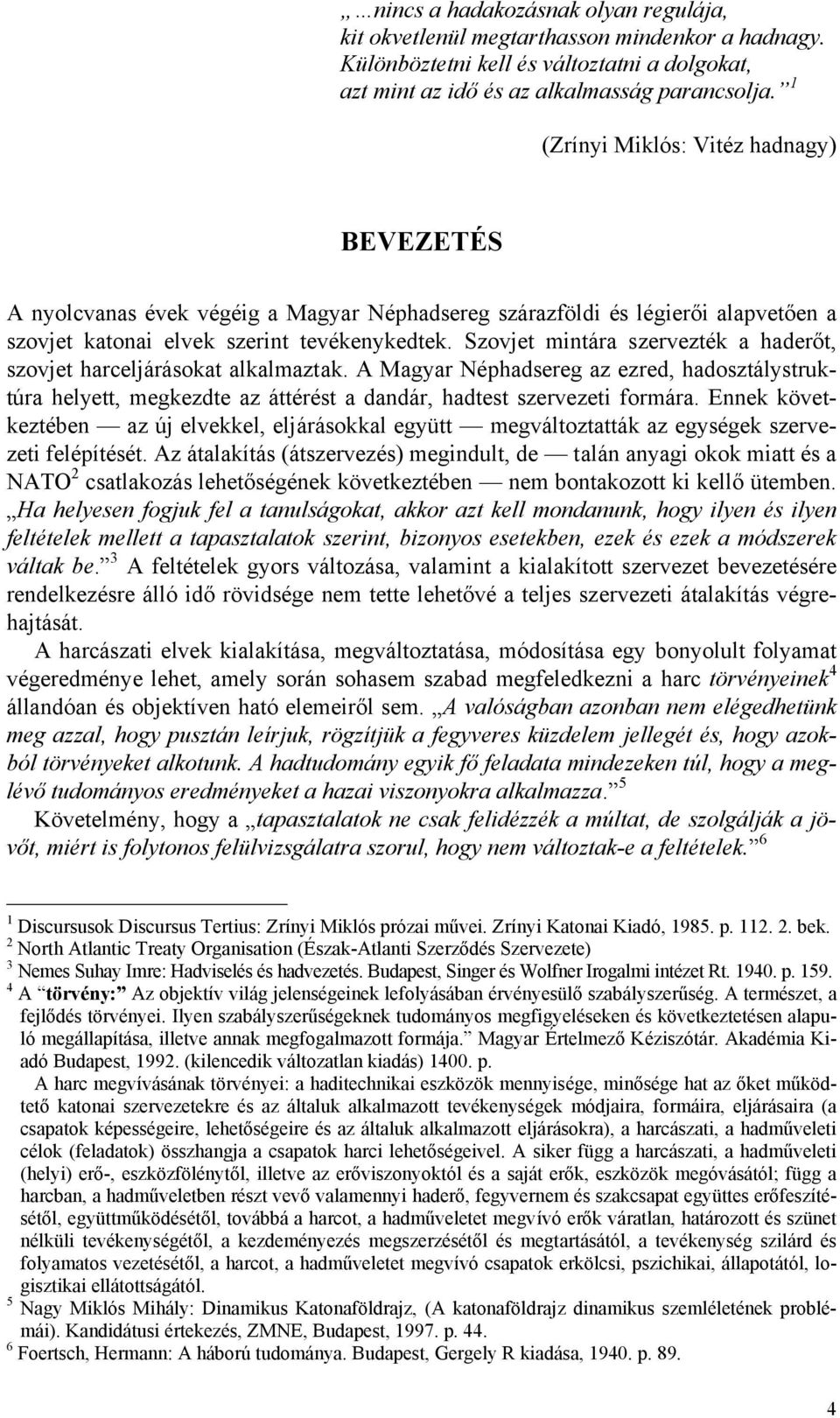 Szovjet mintára szervezték a haderőt, szovjet harceljárásokat alkalmaztak. A Magyar Néphadsereg az ezred, hadosztálystruktúra helyett, megkezdte az áttérést a dandár, hadtest szervezeti formára.