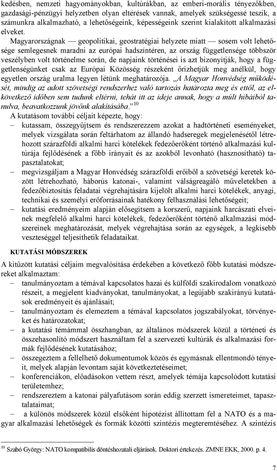 Magyarországnak geopolitikai, geostratégiai helyzete miatt sosem volt lehetősége semlegesnek maradni az európai hadszíntéren, az ország függetlensége többször veszélyben volt történelme során, de