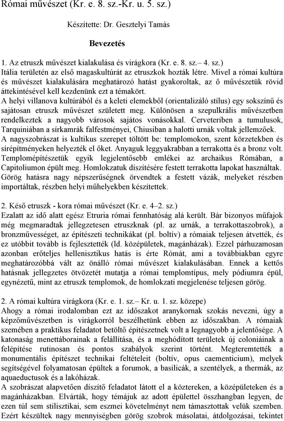 A helyi villanova kultúrából és a keleti elemekből (orientalizáló stílus) egy sokszínű és sajátosan etruszk művészet született meg.