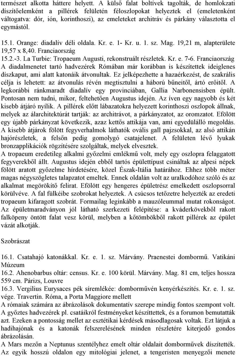 választotta el egymástól. 15.1. Orange: diadalív déli oldala. Kr. e. 1- Kr. u. 1. sz. Mag. 19,21 m, alapterülete 19,57 x 8,40. Franciaország 15.2.-3.