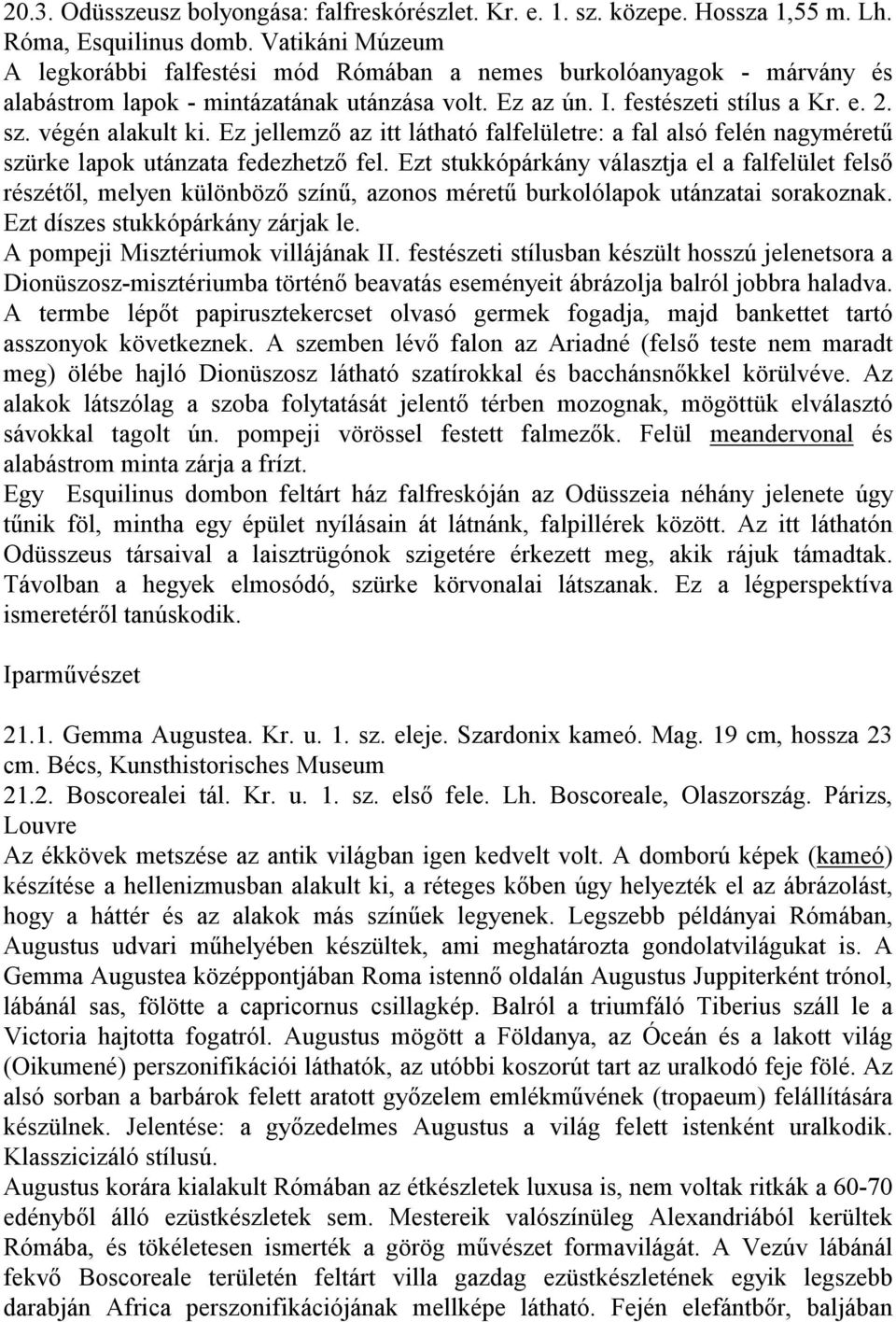 Ez jellemző az itt látható falfelületre: a fal alsó felén nagyméretű szürke lapok utánzata fedezhetző fel.